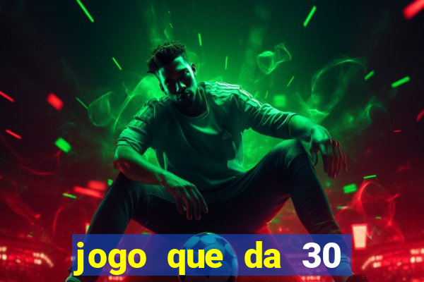 jogo que da 30 reais de bonus